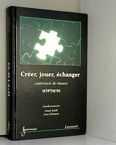 Créer, jouer, échanger : expériences de réseaux : actes de H2PTM'05, 29-30 novembre et 1er décembre 