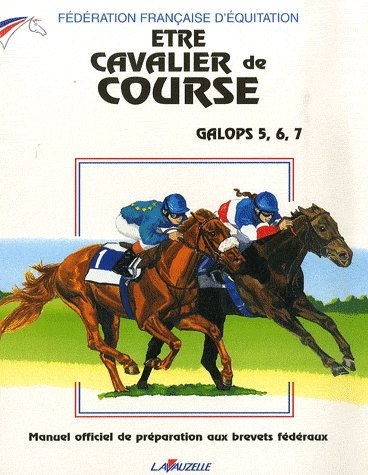 Etre cavalier de course : galops 5, 6, 7 : manuel officiel de préparation aux brevets fédéraux de co
