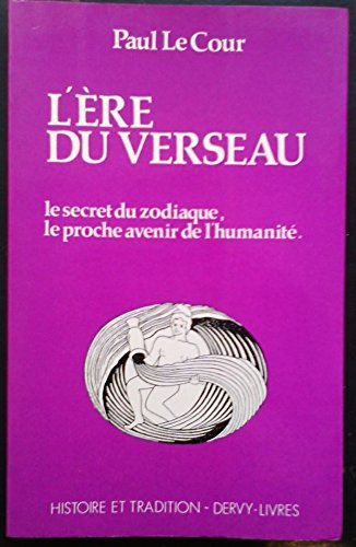 l'ère du verseau, le secret du zodiaque, le proche avenir de l'humanité. paul le cour. histoire et t