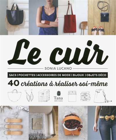 Le cuir : 40 créations à réaliser soi-même : sacs, pochettes, accessoires de mode, bijoux, objets dé