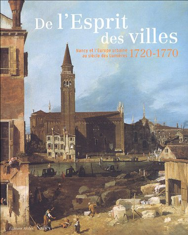 De l'esprit des villes : Nancy et l'Europe urbaine au siècle des Lumières 1720-1770 : Musée des Beau