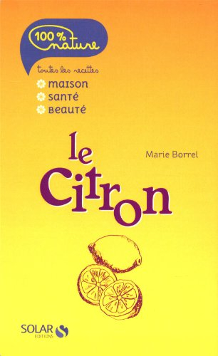Le citron : toutes les recettes maison, santé, beauté