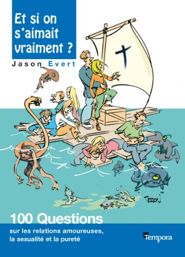 Et si on s'aimait vraiment ? : 100 questions sur les relations amoureuses, la sexualité et la pureté