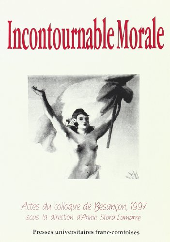 Incontournable morale: Colloque international de Besançon, 9-10 octobre 1997 : actes du colloque