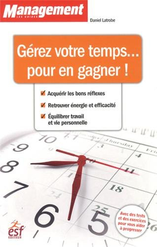 Gérer votre temps... pour en gagner ! : acquérir les bons réflexes, retrouver énergie et efficacité,
