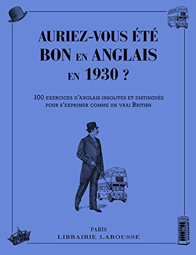 Auriez-vous été bon en anglais en 1930 ? : 100 exercices d'anglais insolites et distingués pour s'ex