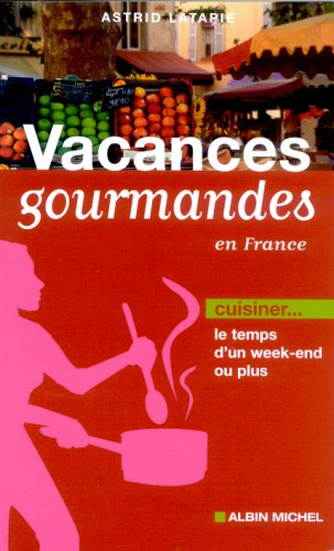 Vacances gourmandes en France : cuisiner le temps d'un week-end ou plus