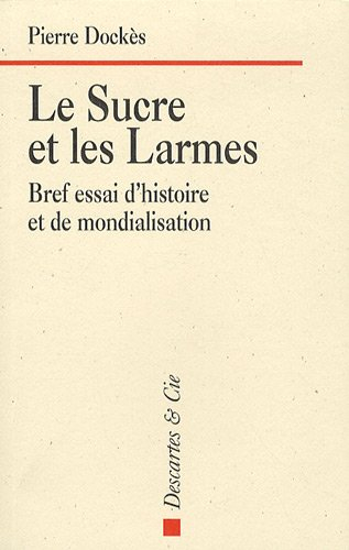 Le sucre et les larmes : bref essai d'histoire et de mondialisation
