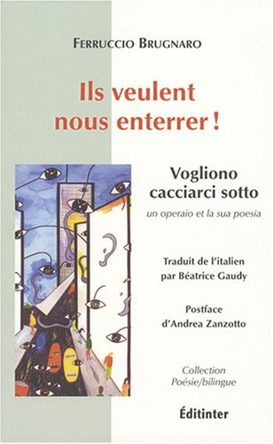 Ils veulent nous enterrer !. Vogliono cacciarci sotto : un operaio et la sua poesia
