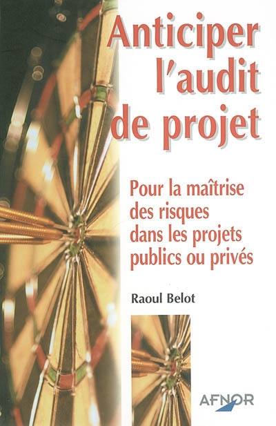 Anticiper l'audit de projet : pour la maîtrise des risques dans les projets publics ou privés