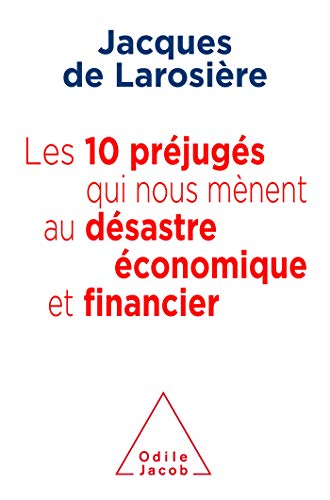 Les 10 préjugés qui nous mènent au désastre économique et financier
