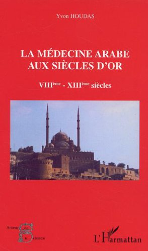 La médecine arabe aux siècles d'or : VIIIème - XIIIème siècles