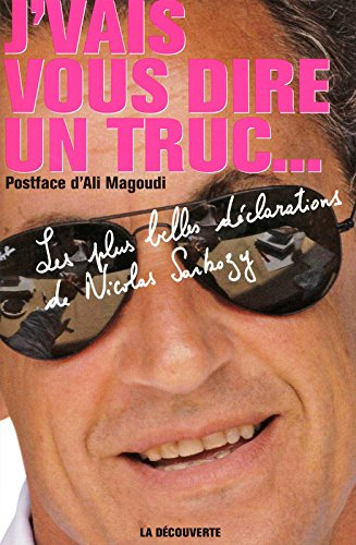 J'vais vous dire un truc... : les plus belles déclarations de Nicolas Sarkozy