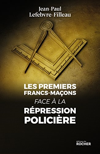Les premiers francs-maçons face à la répression policière