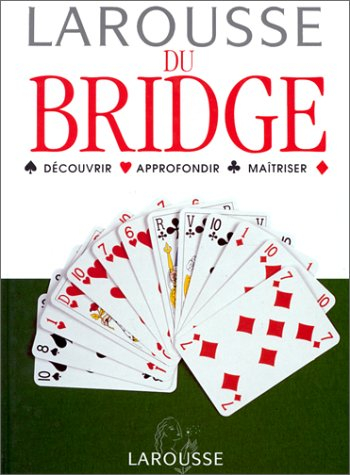 Larousse du bridge : découvrir, approfondir et maîtriser