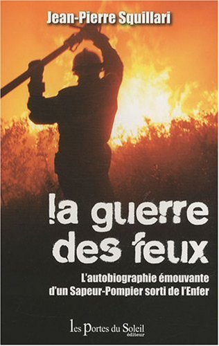 La guerre des feux : l'autobiographie émouvante d'un sapeur-pompier sorti de l'enfer