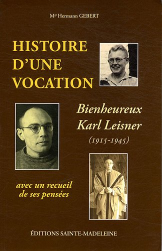 Histoire d'une vocation, Karl Leisner (1915-1945) : suivie d'un recueil de pensées