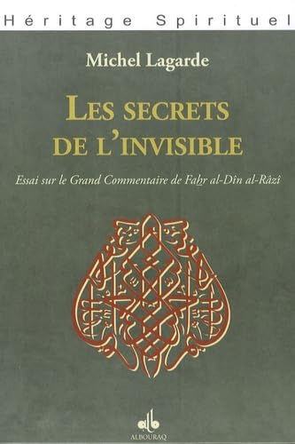 Les secrets de l'invisible : essai sur le Grand commentaire de Fahr al-Din al-Râzi