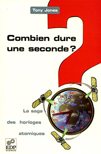 Combien dure une seconde ? : la saga des horloges atomiques