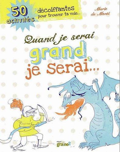 Quand je serai grand, je serai... : 50 activités décoiffantes pour trouver ta voie...