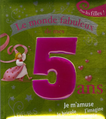 Le monde fabuleux de mes 5 ans : pour les filles !
