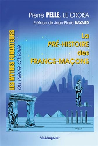 La pré-histoire des francs-maçons : les mythes fondateurs ou Pierre d'Étoile