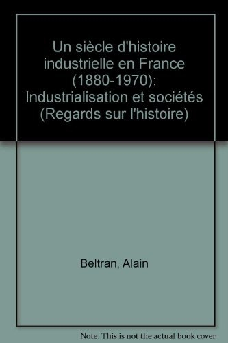 Un siècle d'histoire industrielle en France (1880-1970) : industrialisation et sociétés