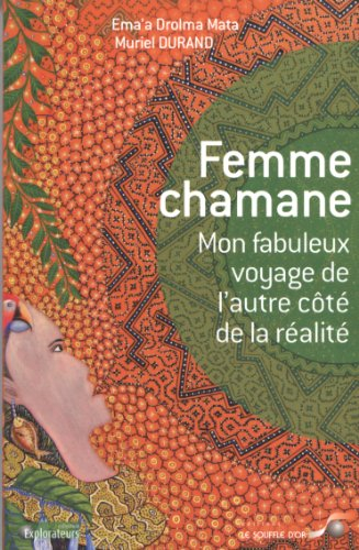 Femme chamane : mon fabuleux voyage de l'autre côté de la réalité