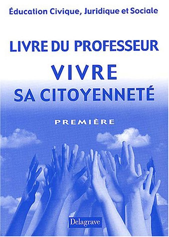 Education civique juridique et sociale, 1re : livre du professeur : vivre sa citoyenneté