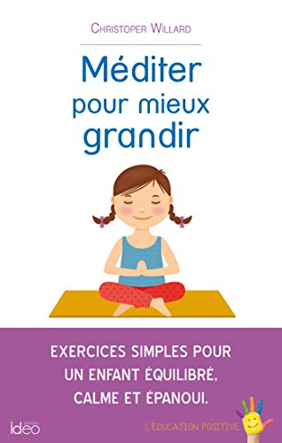 Méditer pour mieux grandir : exercices simples pour un enfant équilibré, calme et épanoui : l'éducat