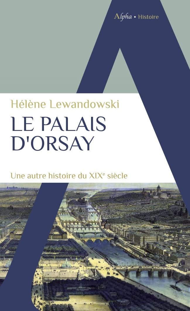 Le palais d'Orsay : une autre histoire du XIXe siècle