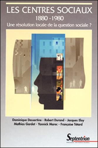 Les centres sociaux, 1880-1980 : une résolution locale de la question sociale ?
