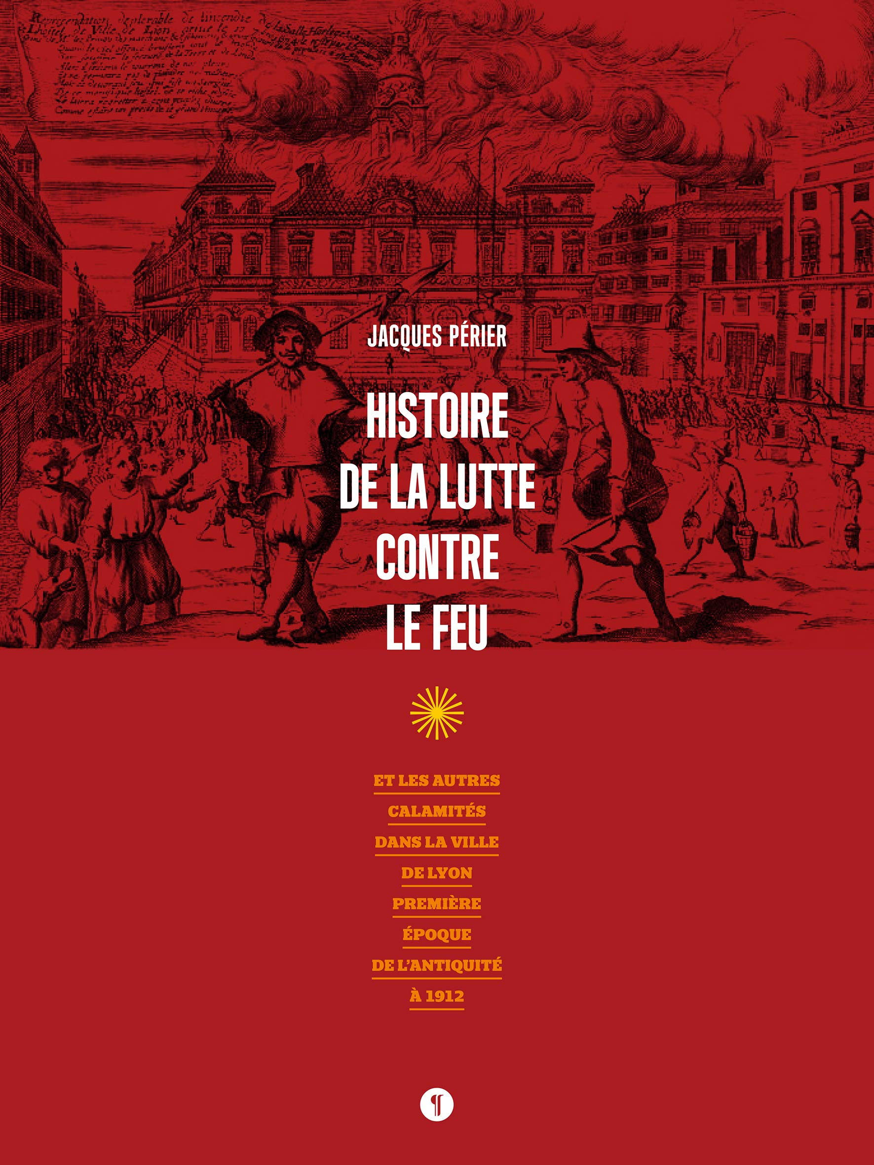 Histoire de la lutte contre le feu : et les autres calamités dans la ville de Lyon : première époque