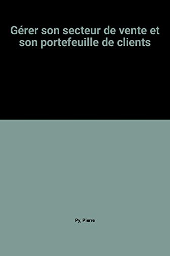Gérer son secteur de vente : et son portefeuille de clients