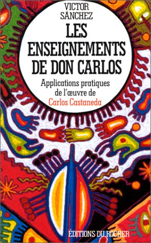 Les enseignements de don Carlos : applications pratiques de l'oeuvre de Castaneda