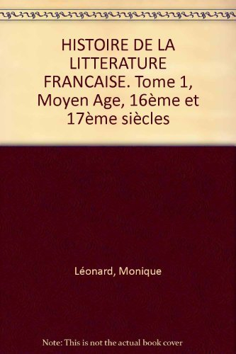 Histoire de la littérature française. Vol. 1. Moyen Age, XVIe siècle, XVIIe siècle