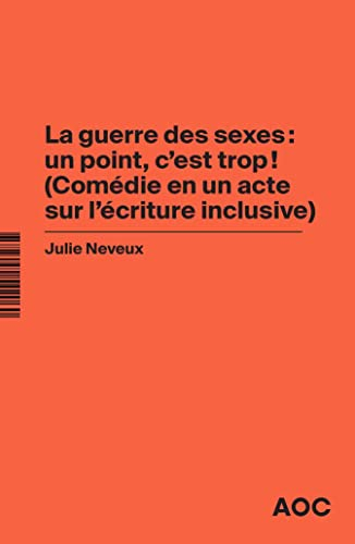 La guerre des sexes : un point, c’est trop ! : comédie en un acte sur l'écriture inclusive. La gramm
