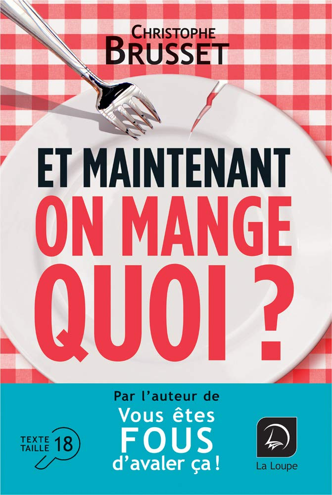 Et maintenant, on mange quoi ? : un ancien industriel de l'agroalimentaire vous aide à faire les bon