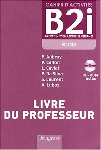 Cahier d'activités B2i, brevet informatique et Internet, école : livre du professeur