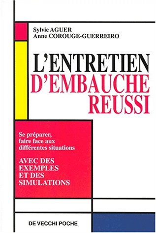 L'entretien d'embauche réussi : se préparer, faire face aux différentes situations : avec des exempl