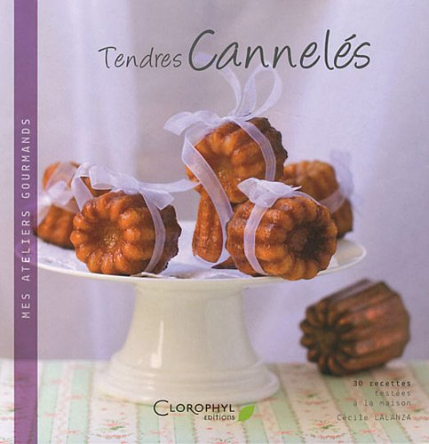 Tendres cannelés : 30 recettes sucrées et salées