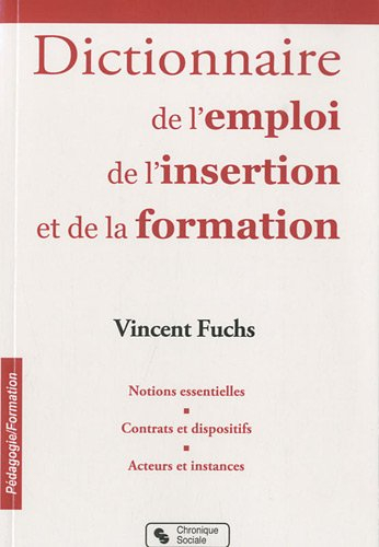 Le dictionnaire de l'emploi, de l'insertion et de la formation : notions essentielles, contrats et d