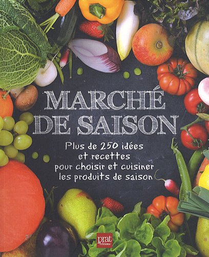 Marché de saison : plus de 250 idées et recettes pour choisir et cuisiner les produits de saison