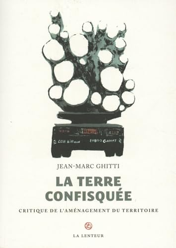 La Terre confisquée : critique de l'aménagement du territoire