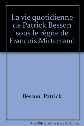 La vie quotidienne de Patrick Besson sous le règne de François Mitterrand