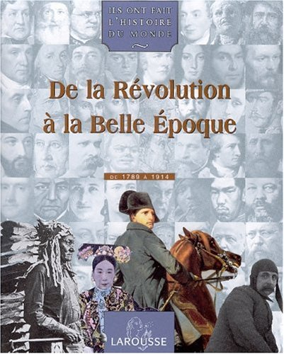 Ils ont fait l'histoire du monde. Vol. 3. De la Révolution à la Belle Epoque : de 1789 à 1914