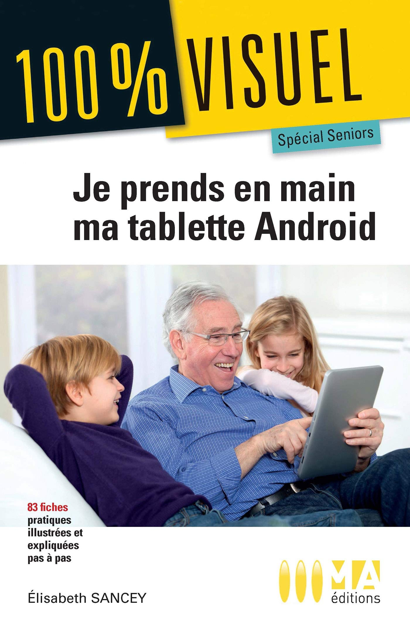 Je prends en main ma tablette Android : spécial seniors : 83 fiches pratiques et illustrées pas à pa