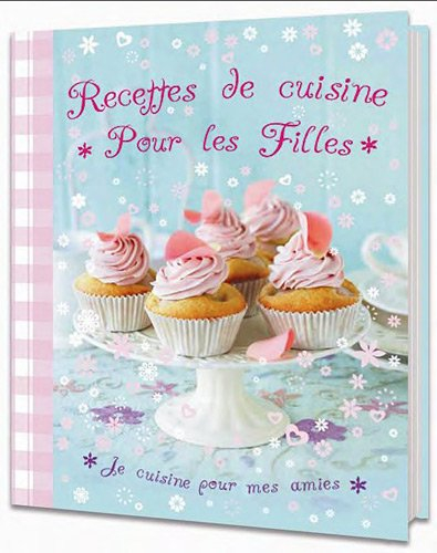 Recettes de cuisine pour les filles : je cuisine pour mes amies