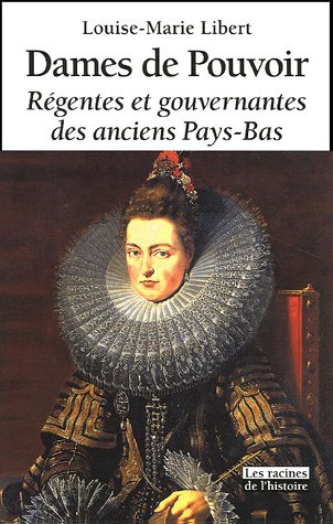 Dames de pouvoir : régentes et gouvernantes des anciens Pays-Bas