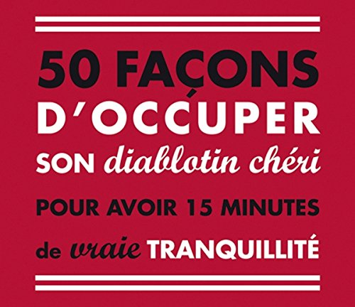 50 façons d'occuper son diablotin chéri pour avoir 15 minutes de vraie tranquillité